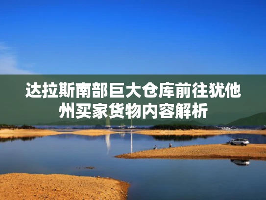 达拉斯南部巨大仓库前往犹他州买家货物内容解析