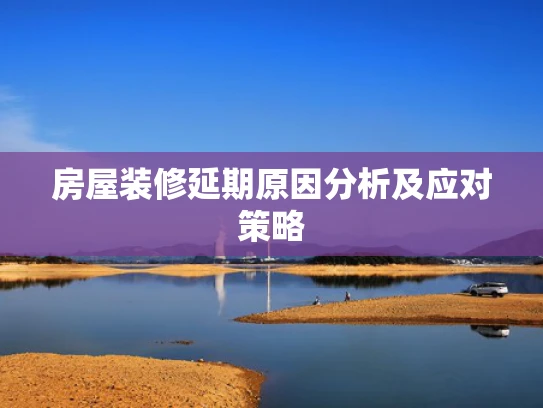 房屋装修延期原因分析及应对策略