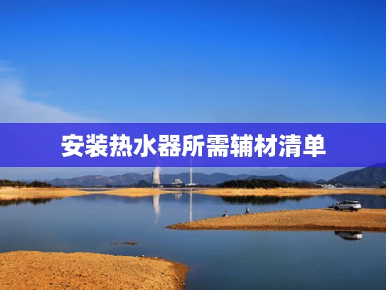 安装热水器所需辅材清单
