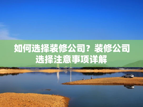 如何选择装修公司？装修公司选择注意事项详解