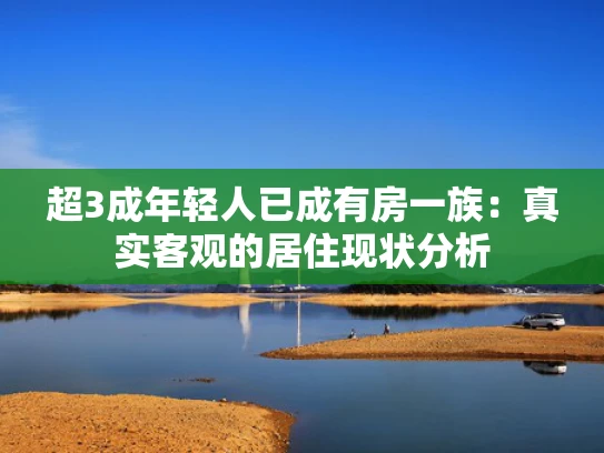 超3成年轻人已成有房一族：真实客观的居住现状分析