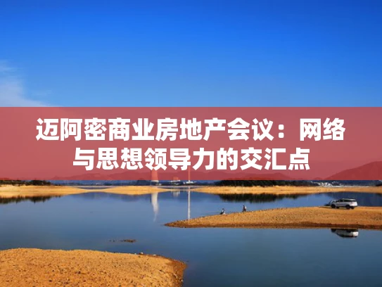 迈阿密商业房地产会议：网络与思想领导力的交汇点
