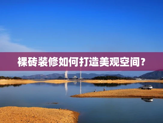 裸砖装修如何打造美观空间？