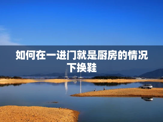 如何在一进门就是厨房的情况下换鞋