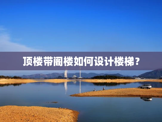 顶楼带阁楼如何设计楼梯？