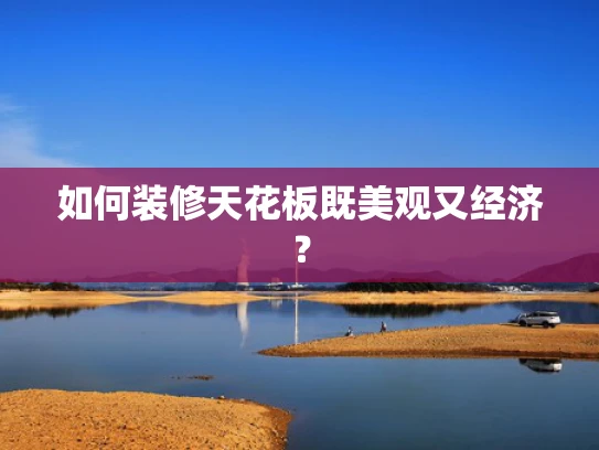 如何装修天花板既美观又经济？