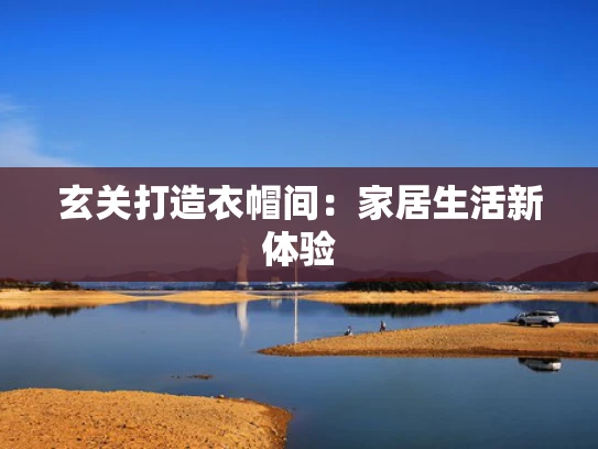 玄关打造衣帽间：家居生活新体验