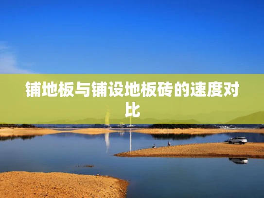 铺地板与铺设地板砖的速度对比