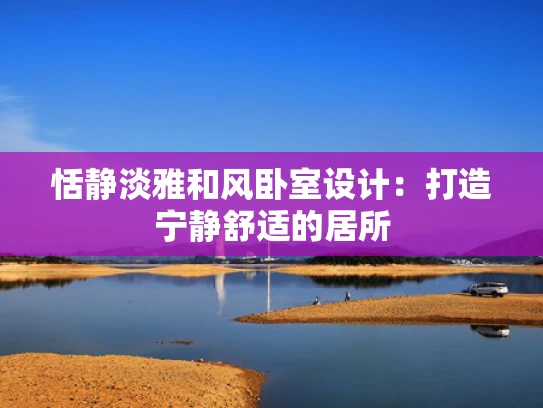 恬静淡雅和风卧室设计：打造宁静舒适的居所