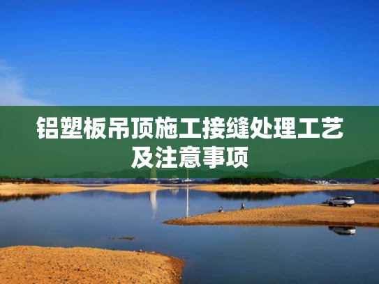 铝塑板吊顶施工接缝处理工艺及注意事项