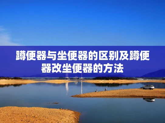 蹲便器与坐便器的区别及蹲便器改坐便器的方法