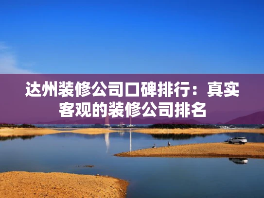 达州装修公司口碑排行：真实客观的装修公司排名