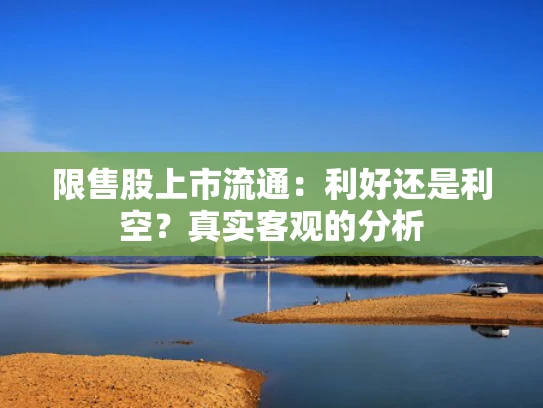 限售股上市流通：利好还是利空？真实客观的分析