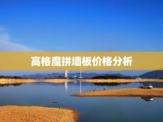 高格魔拼墙板价格分析