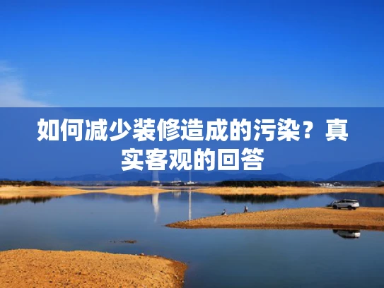如何减少装修造成的污染？真实客观的回答