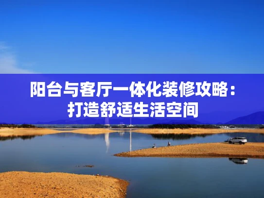 阳台与客厅一体化装修攻略：打造舒适生活空间