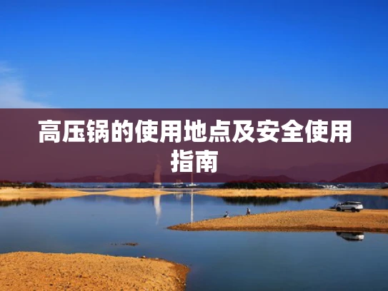 高压锅的使用地点及安全使用指南