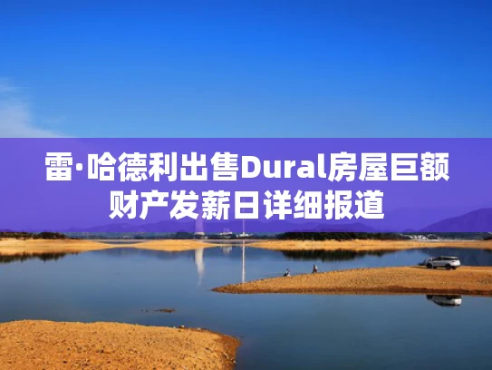 雷·哈德利出售Dural房屋****发薪日详细报道