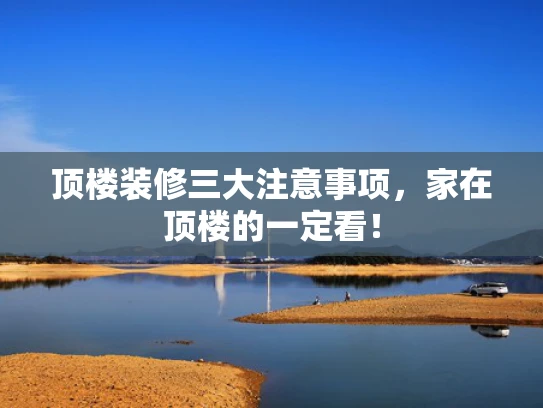 顶楼装修三大注意事项，家在顶楼的一定看！