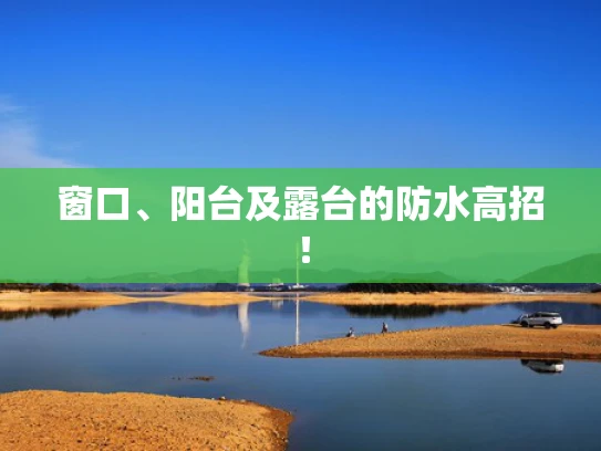 窗口、阳台及露台的防水高招！