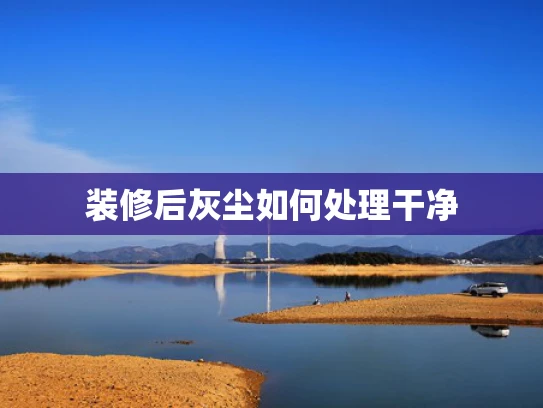 装修后灰尘如何处理干净