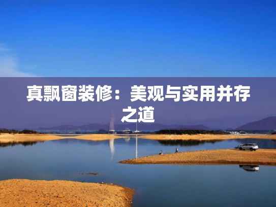 真飘窗装修：美观与实用并存之道