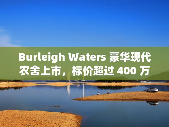 Burleigh Waters 豪华现代农舍上市，标价超过 400 万美元