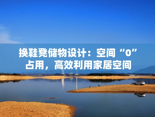 换鞋凳储物设计：空间“0”占用，高效利用家居空间