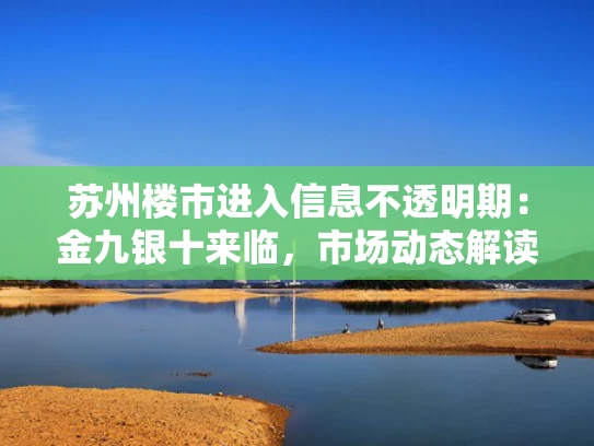 苏州楼市进入信息不透明期：金九银十来临，市场动态解读