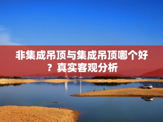 非集成吊顶与集成吊顶哪个好？真实客观分析