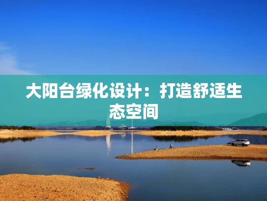大阳台绿化设计：打造舒适生态空间