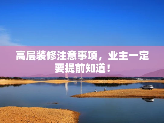 高层装修注意事项，业主一定要提前知道！