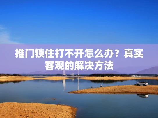推门锁住打不开怎么办？真实客观的解决方法
