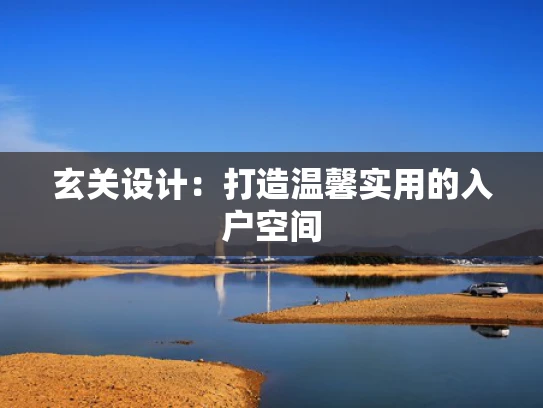 玄关设计：打造温馨实用的入户空间