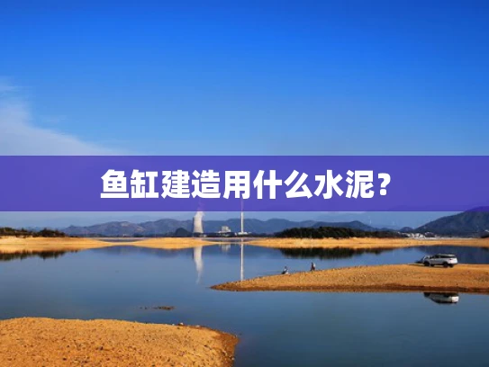 鱼缸建造用什么水泥？