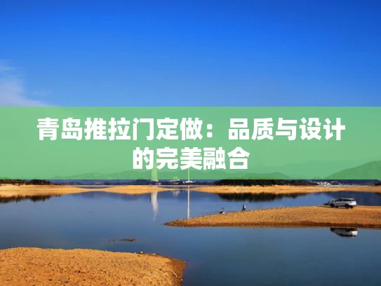 青岛推拉门定做：品质与设计的完美融合