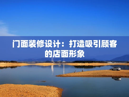 门面装修设计：打造吸引顾客的店面形象